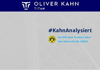 #KahnAnalysiert
Der BVB unter Thomas Tuchel -
neue Ideen und alte Stärke!
 