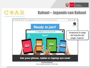 Kahoot – Jugando con Kahoot
Creación de Kahoot
Fuente: Captura de pantalla – Pedro Lobos
Empezará la carga
del interfaz del
juego. Esperar.
 