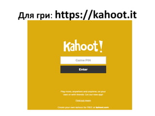 Для гри: https://kahoot.it
 