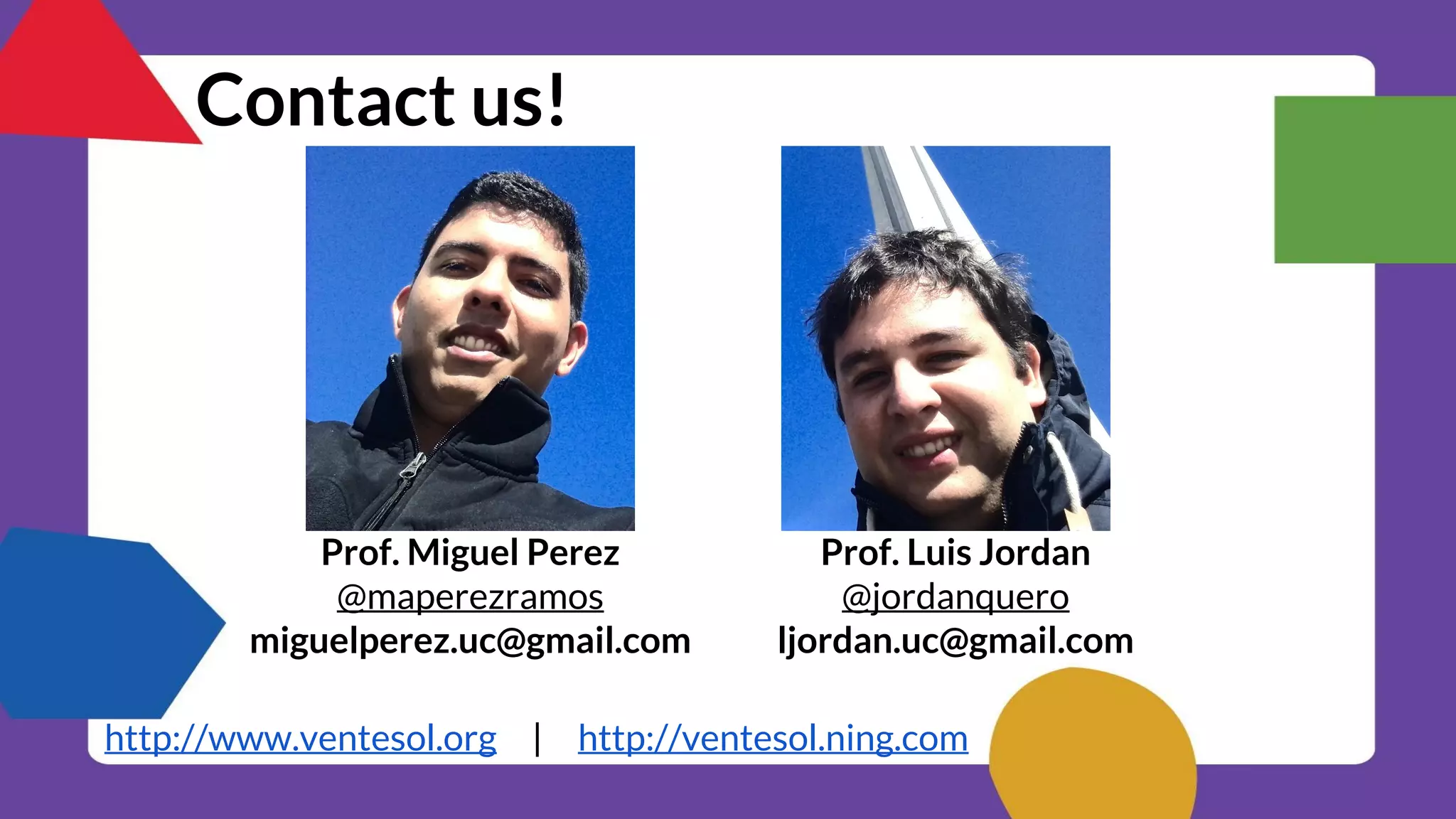 Contact us!
Prof. Miguel Perez
@maperezramos
miguelperez.uc@gmail.com
Prof. Luis Jordan
@jordanquero
ljordan.uc@gmail.com
http://www.ventesol.org | http://ventesol.ning.com
