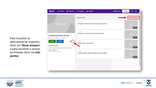 Para visualizar as
alternativas de respostas
clicar em ‘Show answers’
e para visualizar o acesso
ao Preview clicar nos três
pontos.
 