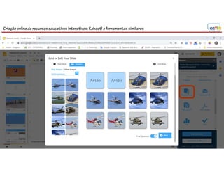 Criação online de recursos educativos interativos: Kahoot! e ferramentassimilares
102
 