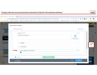 Criação online de recursos educativos interativos: Kahoot! e ferramentassimilares
105
 