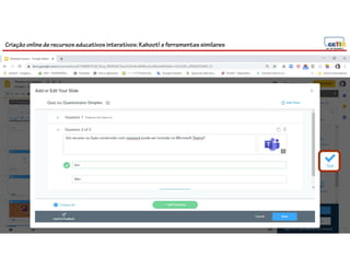 Criação online de recursos educativos interativos: Kahoot! e ferramentassimilares
106
 