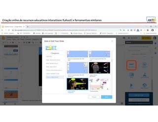 Criação online de recursos educativos interativos: Kahoot! e ferramentassimilares
107
 