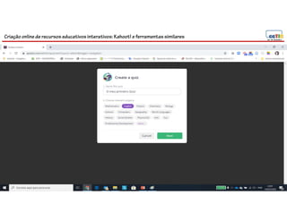 Criação online de recursos educativos interativos: Kahoot! e ferramentassimilares
 