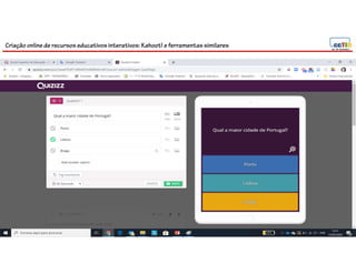 Criação online de recursos educativos interativos: Kahoot! e ferramentassimilares
 
