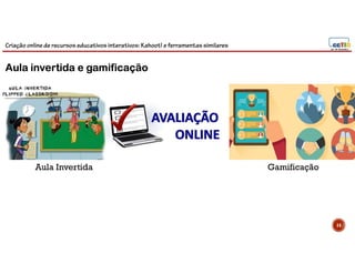 Criação online de recursos educativos interativos: Kahoot! e ferramentassimilares
Aula Invertida Gamificação
14
Aula invertida e gamificação
 