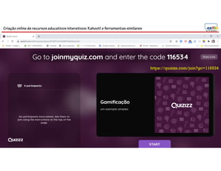 Criação online de recursos educativos interativos: Kahoot! e ferramentassimilares
143
https://quizizz.com/join?gc=116534
 