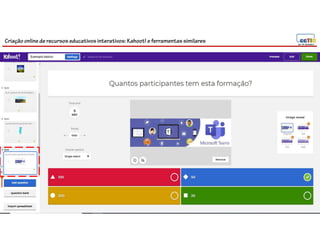 Criação online de recursos educativos interativos: Kahoot! e ferramentassimilares
 