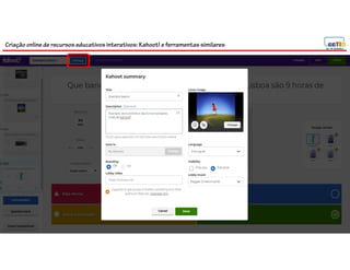 Criação online de recursos educativos interativos: Kahoot! e ferramentassimilares
 