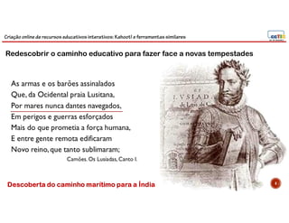 Criação online de recursos educativos interativos: Kahoot! e ferramentassimilares
4
Redescobrir o caminho educativo para fazer face a novas tempestades
 