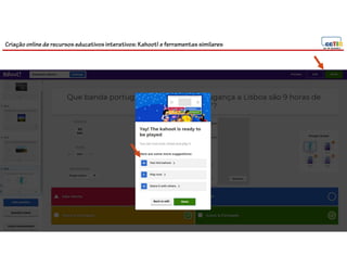 Criação online de recursos educativos interativos: Kahoot! e ferramentassimilares
 