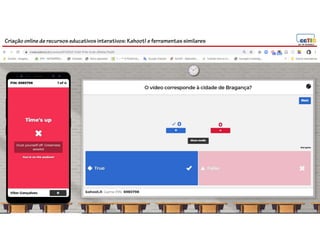 Criação online de recursos educativos interativos: Kahoot! e ferramentassimilares
 