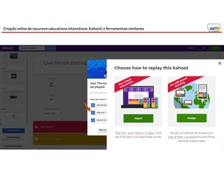 Criação online de recursos educativos interativos: Kahoot! e ferramentassimilares
 