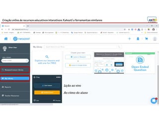 Criação online de recursos educativos interativos: Kahoot! e ferramentassimilares
61
Lição ao vivo
Ao ritmo do aluno
 
