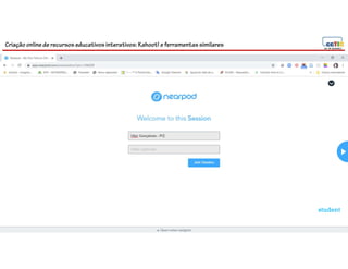 Criação online de recursos educativos interativos: Kahoot! e ferramentassimilares
66
student
 