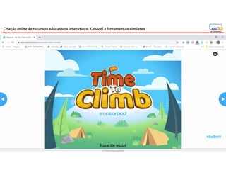 Criação online de recursos educativos interativos: Kahoot! e ferramentassimilares
67
student
Hora de subir
 