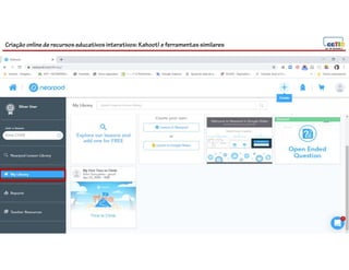 Criação online de recursos educativos interativos: Kahoot! e ferramentassimilares
76
 