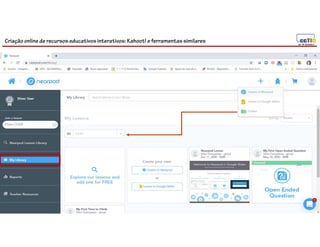 Criação online de recursos educativos interativos: Kahoot! e ferramentassimilares
77
 