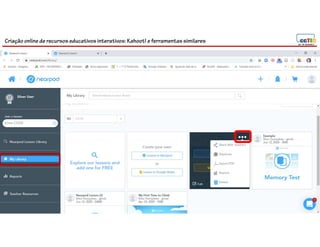 Criação online de recursos educativos interativos: Kahoot! e ferramentassimilares
80
 