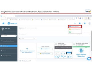 Criação online de recursos educativos interativos: Kahoot! e ferramentassimilares
83
 