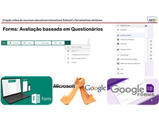 Criação online de recursos educativos interativos: Kahoot! e ferramentassimilares
Forms: Avaliação baseada em Questionários
9
 