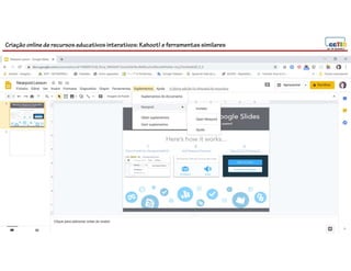Criação online de recursos educativos interativos: Kahoot! e ferramentassimilares
93
 