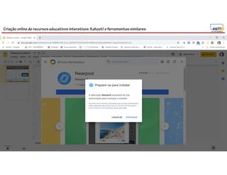 Criação online de recursos educativos interativos: Kahoot! e ferramentassimilares
95
 