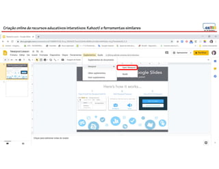 Criação online de recursos educativos interativos: Kahoot! e ferramentassimilares
97
 