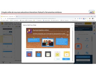 Criação online de recursos educativos interativos: Kahoot! e ferramentassimilares
99
 