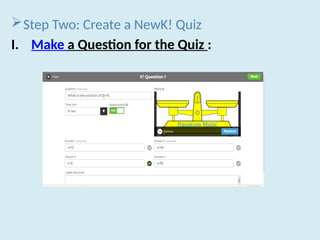 Step Two: Create a NewK! Quiz
I. Make a Question for the Quiz :
 