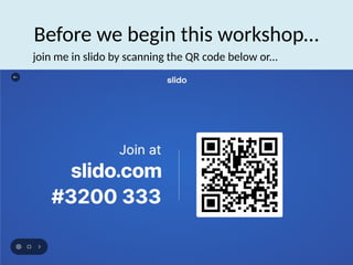 Before we begin this workshop…
join me in slido by scanning the QR code below or...
 