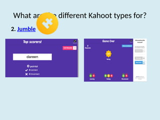 What are the different Kahoot types for?
2. Jumble
 
