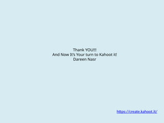 Thank YOU!!!
And Now It’s Your turn to Kahoot it!
Dareen Nasr
https://create.kahoot.it/
 