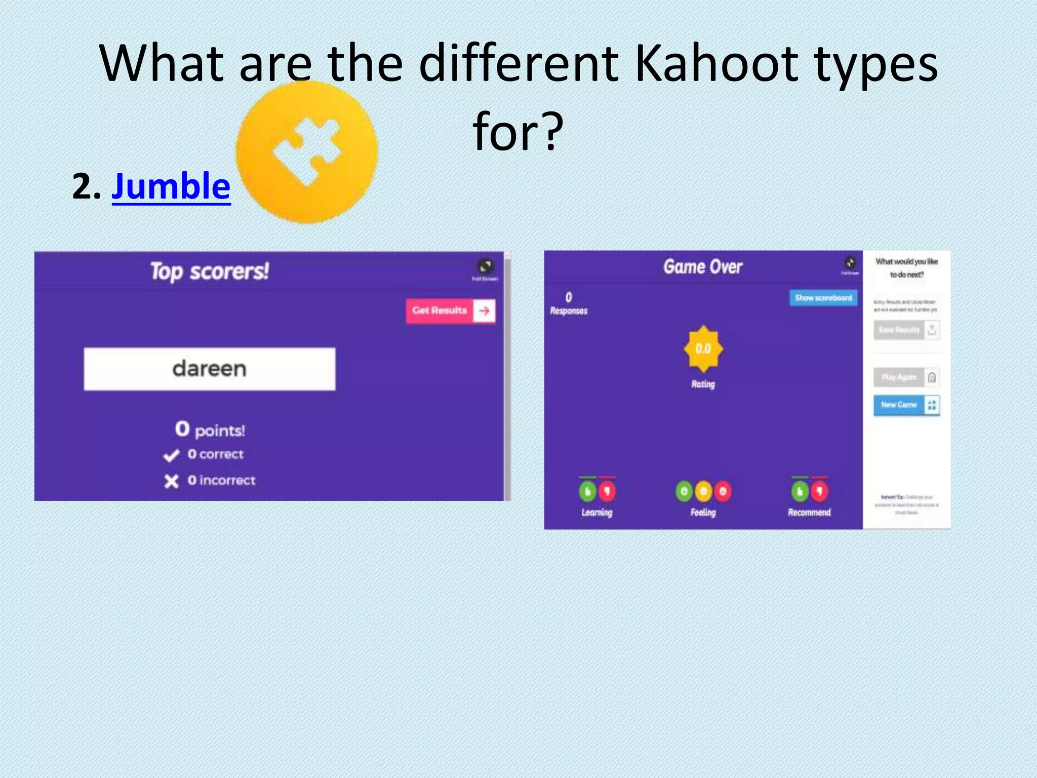What are the different Kahoot types
for?
2. Jumble
 