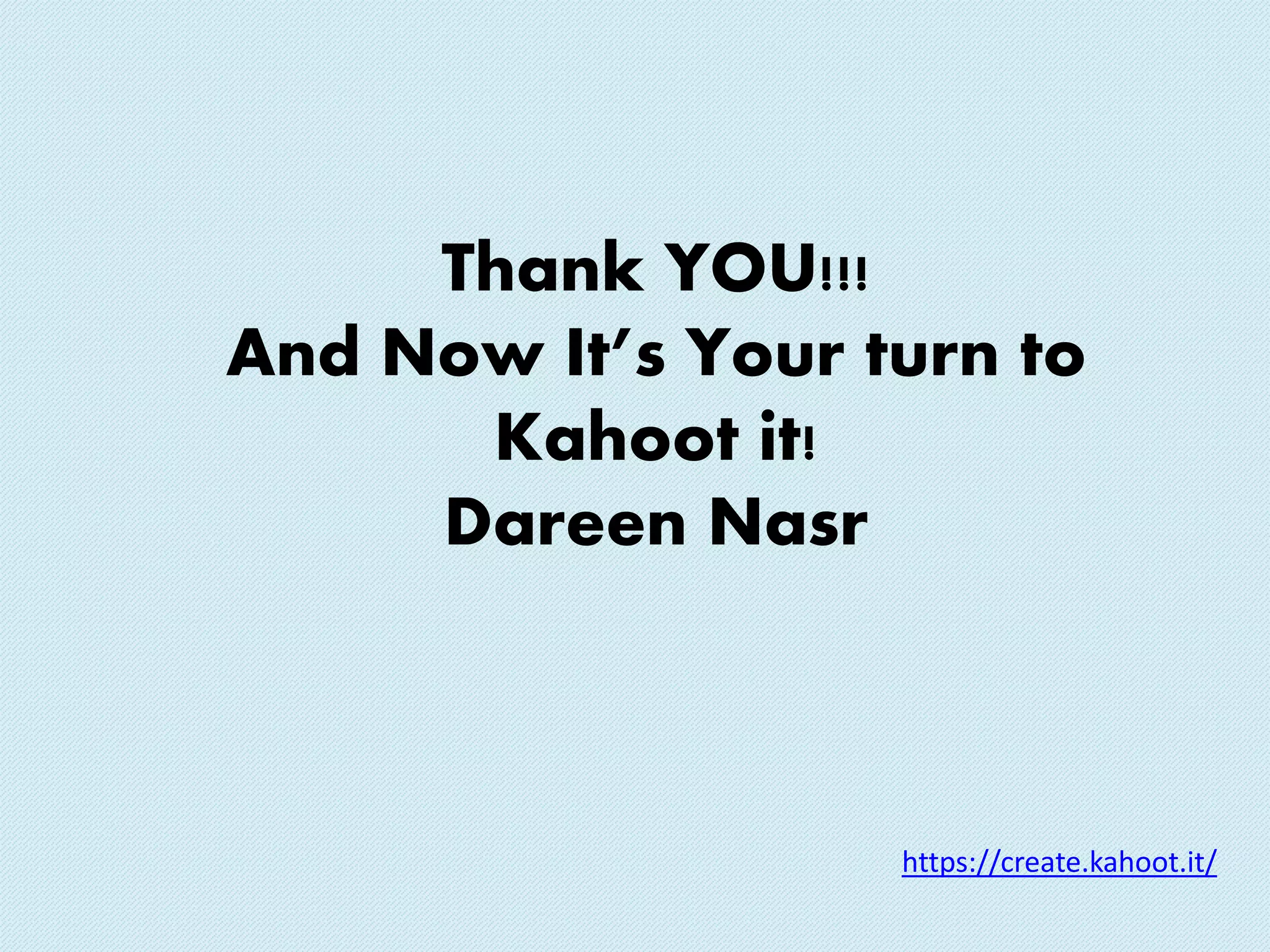 Thank YOU!!!
And Now It’s Your turn to
Kahoot it!
Dareen Nasr
https://create.kahoot.it/
 
