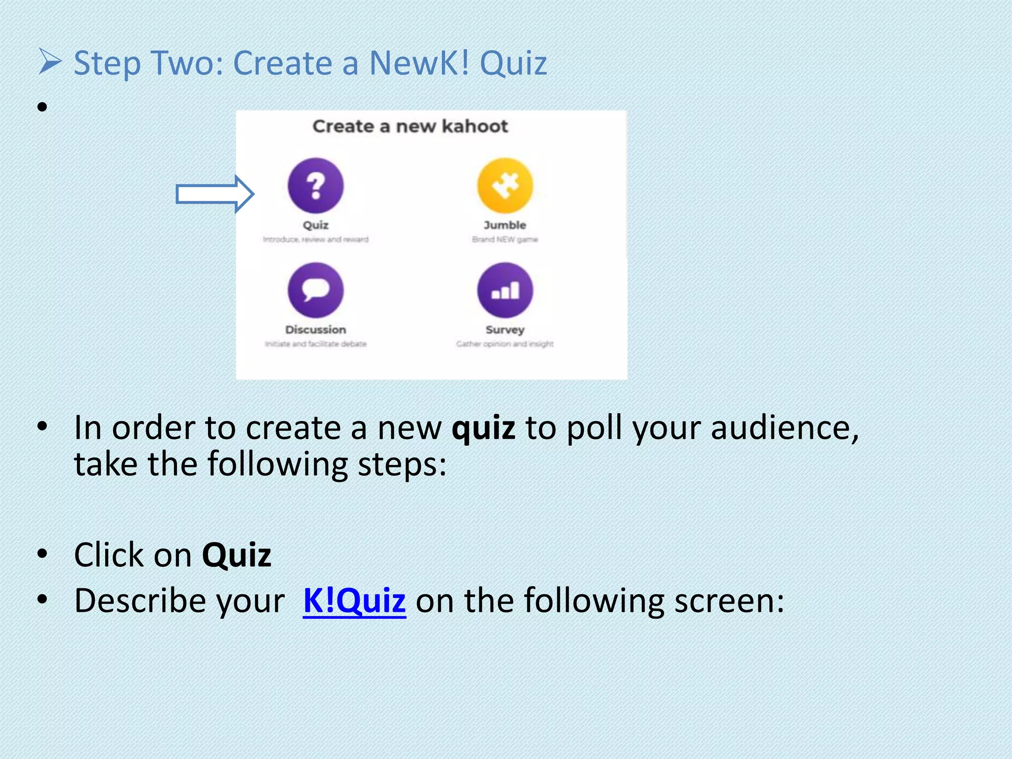  Step Two: Create a NewK! Quiz
•
• In order to create a new quiz to poll your audience,
take the following steps:
• Click on Quiz
• Describe your K!Quiz on the following screen:
 