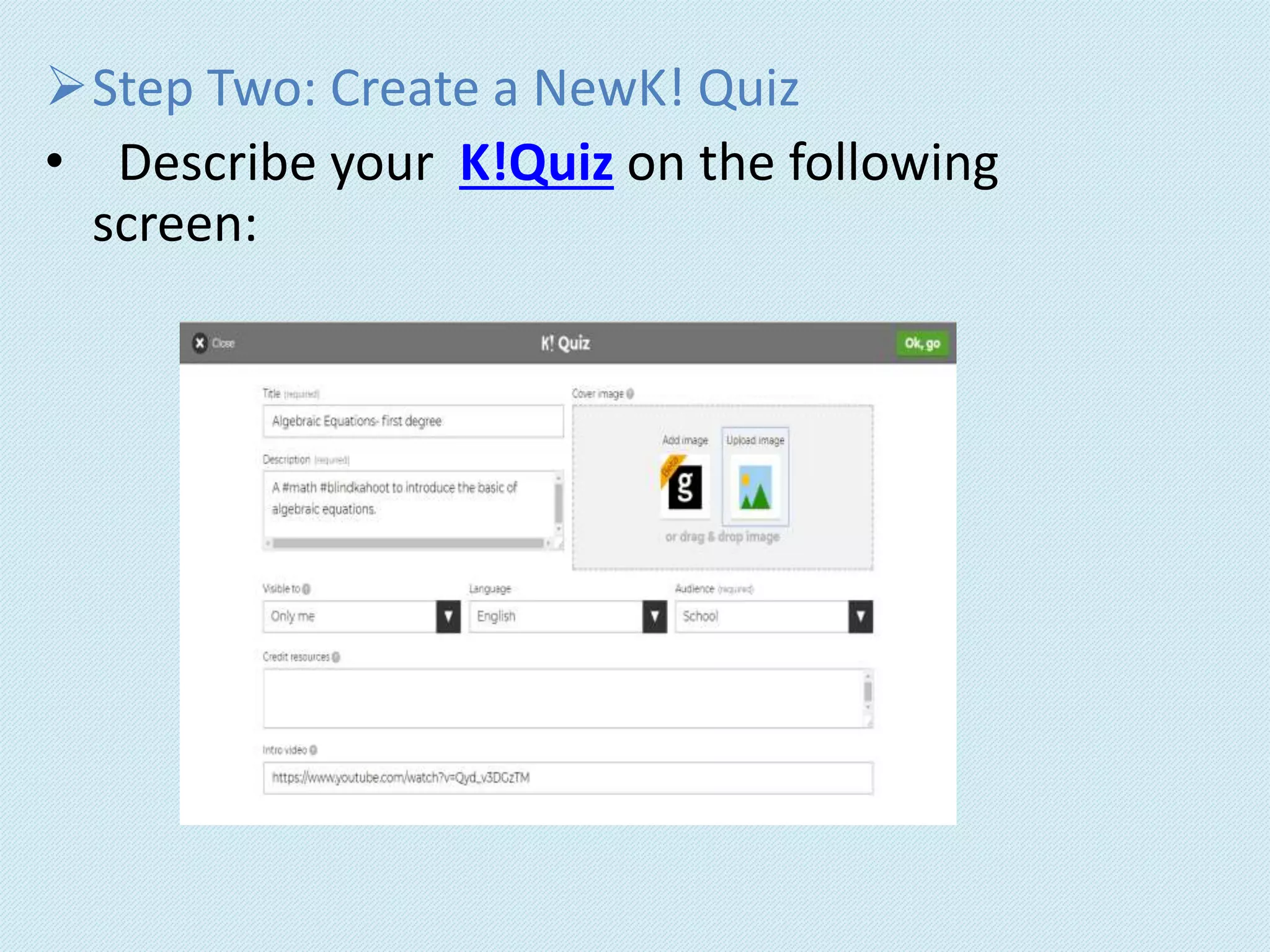 Step Two: Create a NewK! Quiz
• Describe your K!Quiz on the following
screen:
 