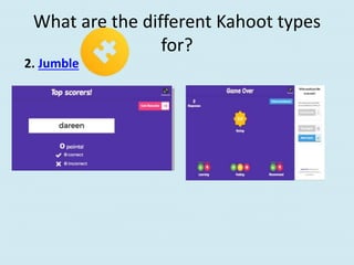 What are the different Kahoot types
for?
2. Jumble
 