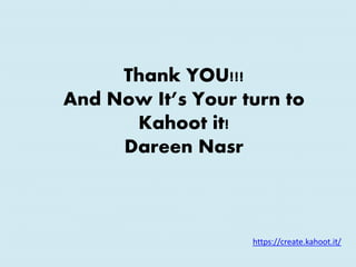 Thank YOU!!!
And Now It’s Your turn to
Kahoot it!
Dareen Nasr
https://create.kahoot.it/
 