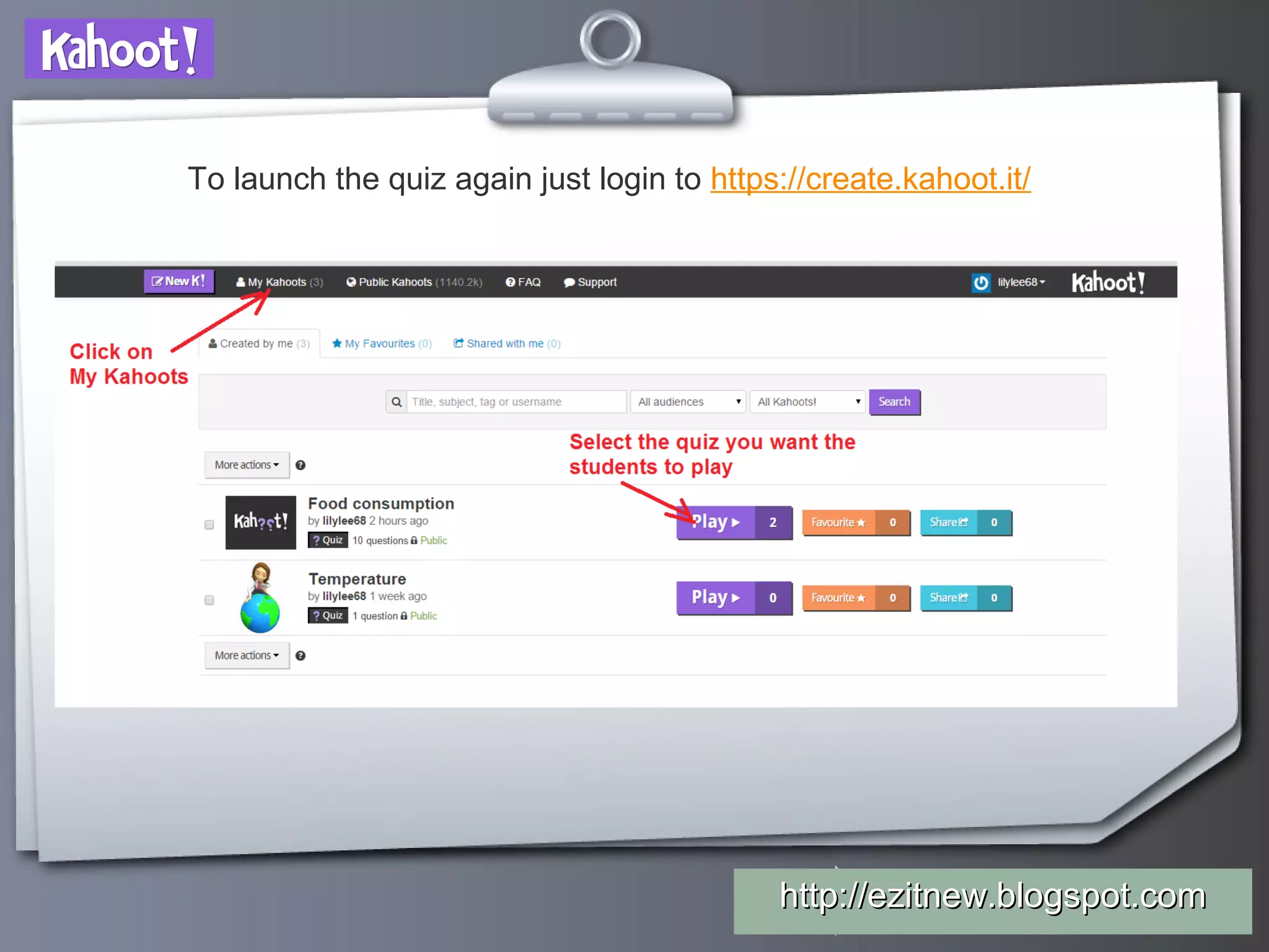 Your Logohttp://ezitnew.blogspot.comhttp://ezitnew.blogspot.com
To launch the quiz again just login to https://create.kahoot.it/
 