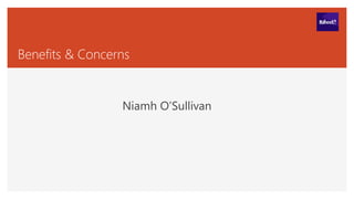 Benefits & Concerns
Niamh O’Sullivan
 