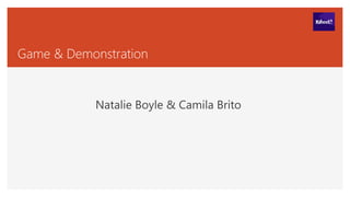 Game & Demonstration
Natalie Boyle & Camila Brito
 