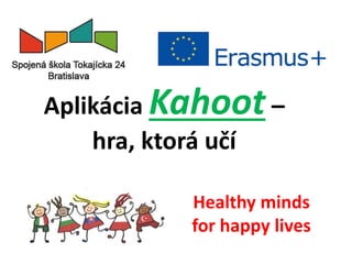 Aplikácia Kahoot –
hra, ktorá učí
Healthy minds
for happy lives
 