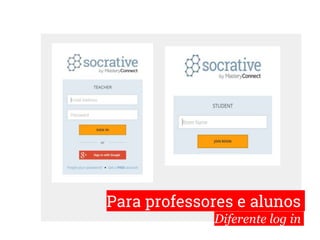 Para professores e alunos
Diferente log in
 