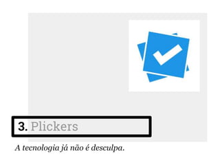 3. Plickers
A tecnologia já não é desculpa.
 