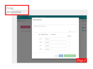 Criar
perguntas
Step 2
 