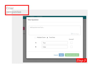 Criar
perguntas
Step 3
 
