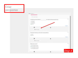 Criar
perguntas
Step 4
 